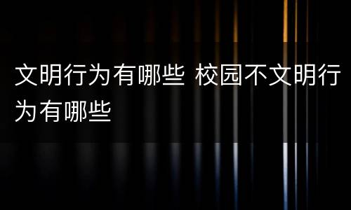 文明行为有哪些 校园不文明行为有哪些