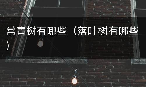 常青树有哪些（落叶树有哪些）