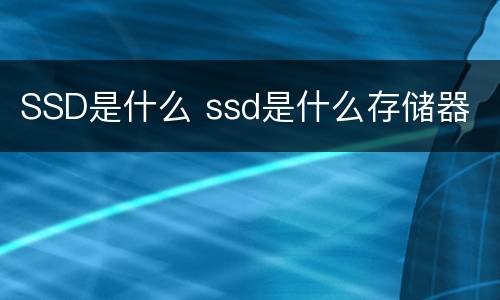 SSD是什么 ssd是什么存储器