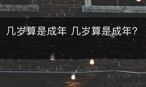 几岁算是成年 几岁算是成年?