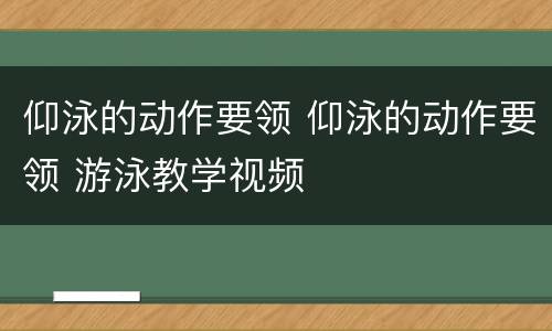 仰泳的动作要领 仰泳的动作要领 游泳教学视频