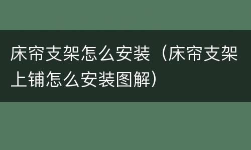 床帘支架怎么安装（床帘支架上铺怎么安装图解）