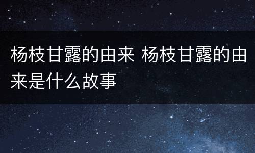 杨枝甘露的由来 杨枝甘露的由来是什么故事