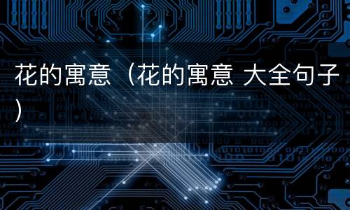 花的寓意（花的寓意 大全句子）