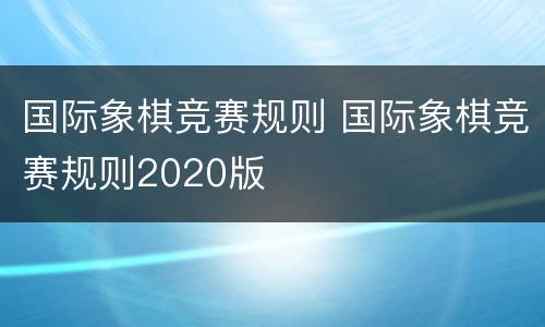 国际象棋竞赛规则 国际象棋竞赛规则2020版