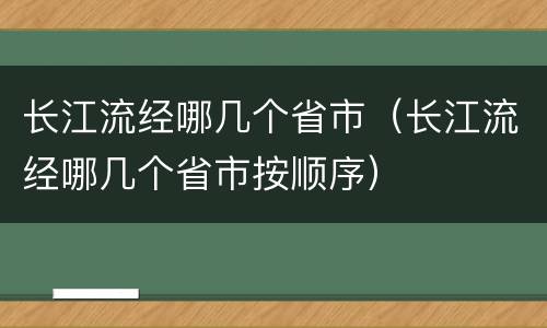 长江流经哪几个省市（长江流经哪几个省市按顺序）