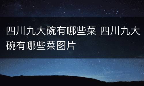 四川九大碗有哪些菜 四川九大碗有哪些菜图片