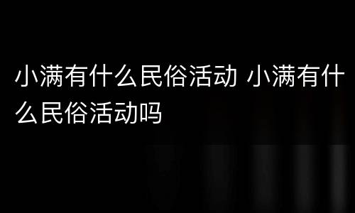 小满有什么民俗活动 小满有什么民俗活动吗