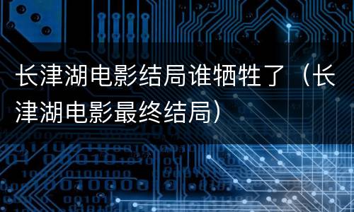 长津湖电影结局谁牺牲了（长津湖电影最终结局）