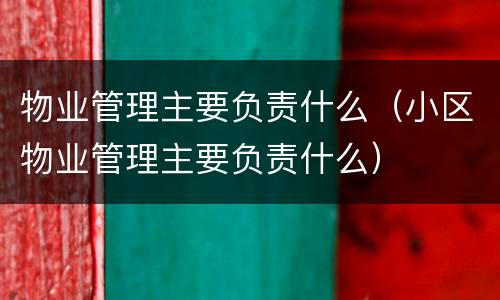 物业管理主要负责什么（小区物业管理主要负责什么）
