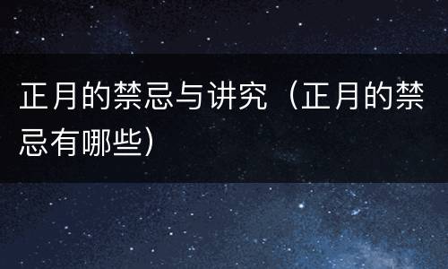 正月的禁忌与讲究（正月的禁忌有哪些）