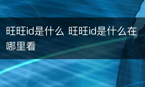 旺旺id是什么 旺旺id是什么在哪里看