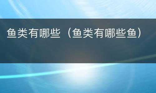 鱼类有哪些（鱼类有哪些鱼）