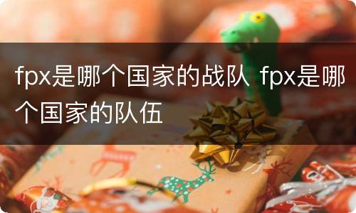 fpx是哪个国家的战队 fpx是哪个国家的队伍