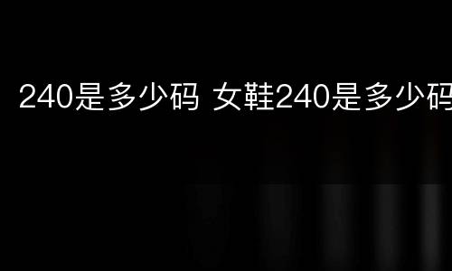 240是多少码 女鞋240是多少码