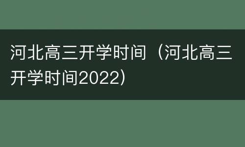河北高三开学时间（河北高三开学时间2022）