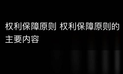 权利保障原则 权利保障原则的主要内容