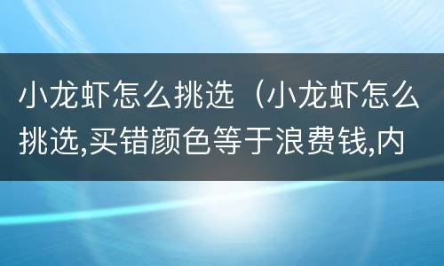 小龙虾怎么挑选（小龙虾怎么挑选,买错颜色等于浪费钱,内行人士选择...）