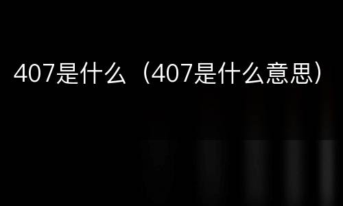 407是什么（407是什么意思）