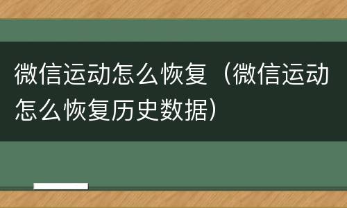 微信运动怎么恢复（微信运动怎么恢复历史数据）