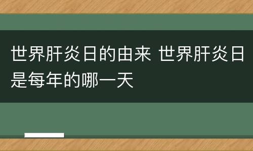 世界肝炎日的由来 世界肝炎日是每年的哪一天