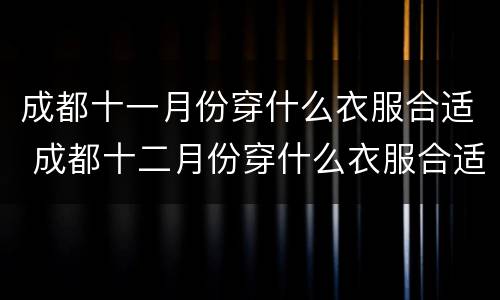 成都十一月份穿什么衣服合适 成都十二月份穿什么衣服合适