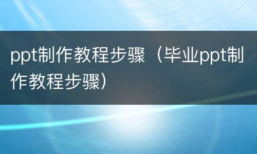 ppt制作教程步骤（毕业ppt制作教程步骤）