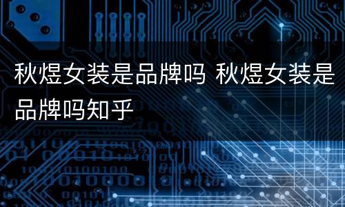秋煜女装是品牌吗 秋煜女装是品牌吗知乎