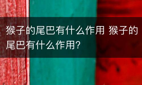猴子的尾巴有什么作用 猴子的尾巴有什么作用?
