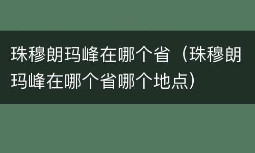 珠穆朗玛峰在哪个省（珠穆朗玛峰在哪个省哪个地点）