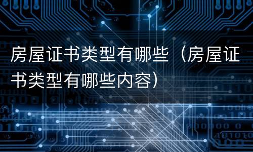 房屋证书类型有哪些（房屋证书类型有哪些内容）