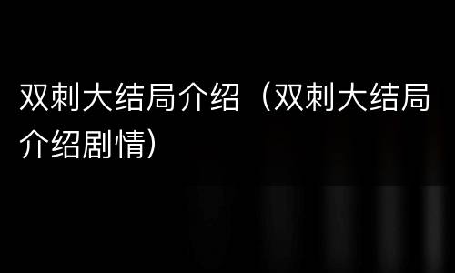 双刺大结局介绍（双刺大结局介绍剧情）