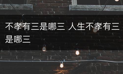 不孝有三是哪三 人生不孝有三是哪三