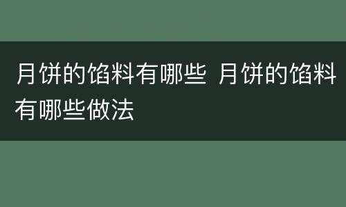 月饼的馅料有哪些 月饼的馅料有哪些做法