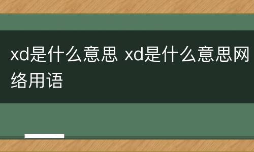 xd是什么意思 xd是什么意思网络用语