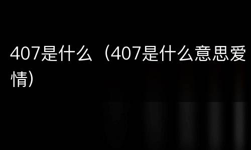 407是什么（407是什么意思爱情）