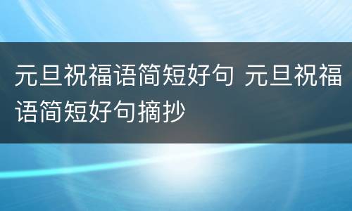 元旦祝福语简短好句 元旦祝福语简短好句摘抄