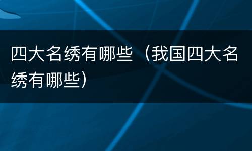 四大名绣有哪些（我国四大名绣有哪些）