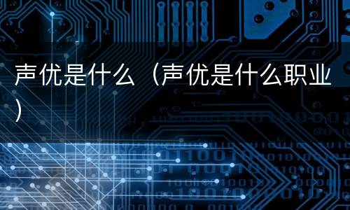 声优是什么（声优是什么职业）