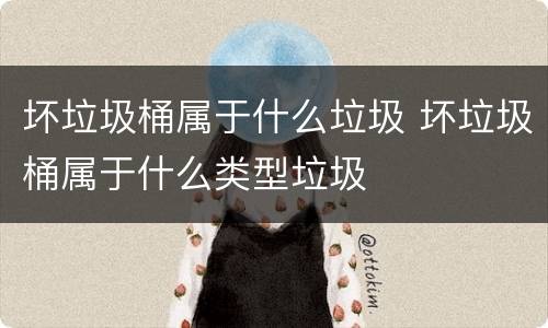 坏垃圾桶属于什么垃圾 坏垃圾桶属于什么类型垃圾