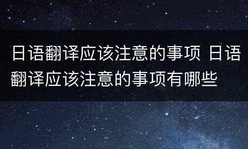 日语翻译应该注意的事项 日语翻译应该注意的事项有哪些