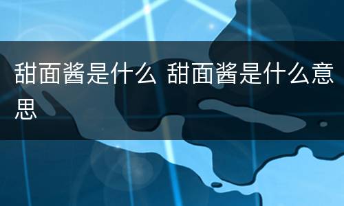 甜面酱是什么 甜面酱是什么意思