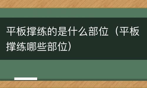 平板撑练的是什么部位（平板撑练哪些部位）