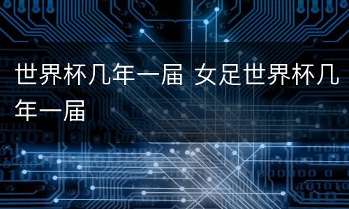 世界杯几年一届 女足世界杯几年一届