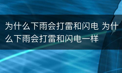 为什么下雨会打雷和闪电 为什么下雨会打雷和闪电一样