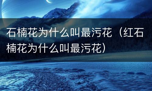石楠花为什么叫最污花（红石楠花为什么叫最污花）