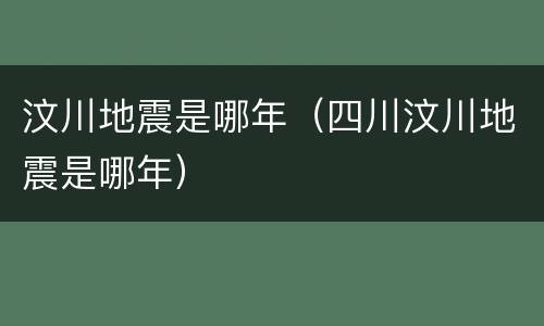 汶川地震是哪年（四川汶川地震是哪年）