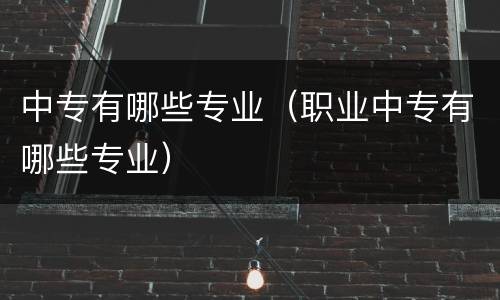 中专有哪些专业（职业中专有哪些专业）