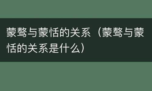 蒙骜与蒙恬的关系（蒙骜与蒙恬的关系是什么）