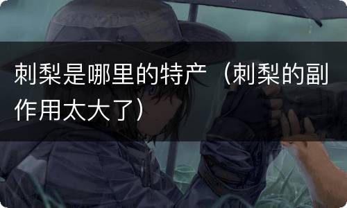 刺梨是哪里的特产（刺梨的副作用太大了）